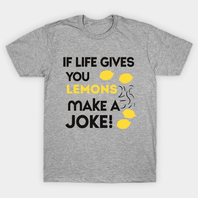 when life gives you lemons make a joke T-Shirt by NomiCrafts